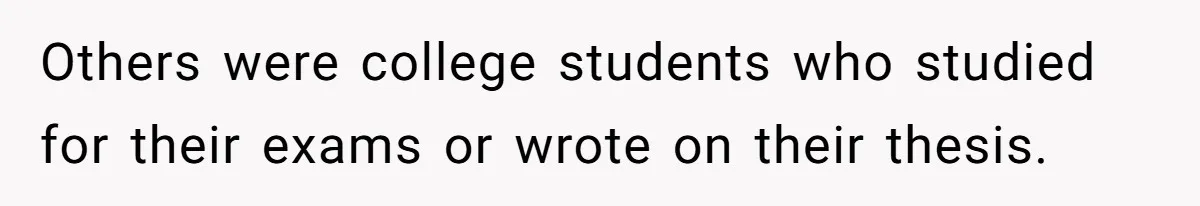 Others were college students who studied for their exams or wrote on their thesis.