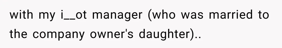 with my i__ot manager (who was married to the company owner's daughter)..