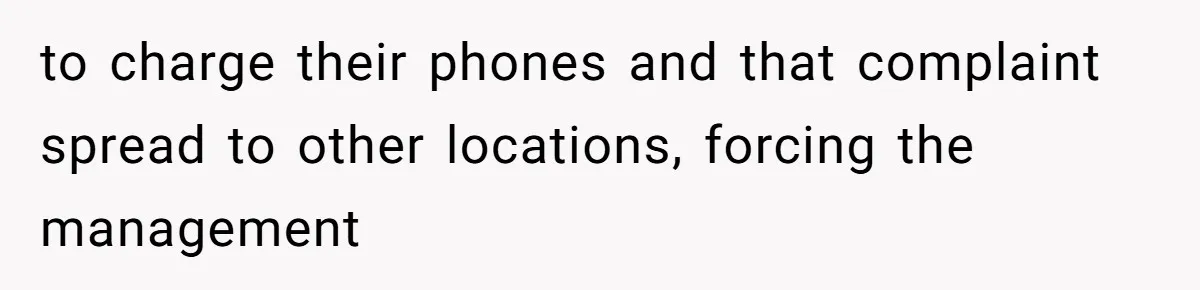 to charge their phones and that complaint spread to other locations, forcing the management