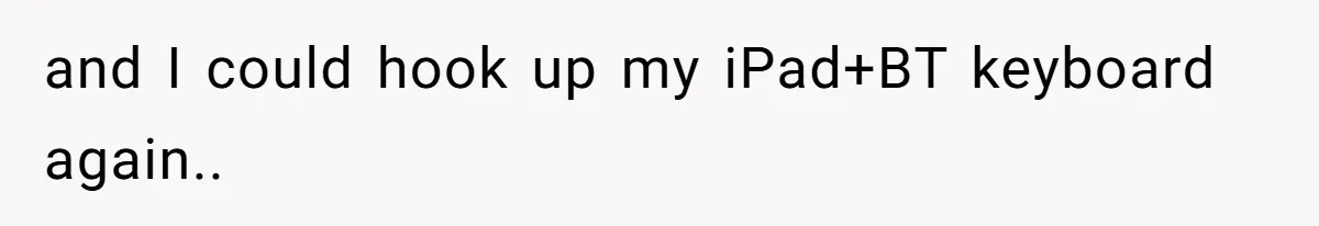 and I could hook up my iPad+BT keyboard again..