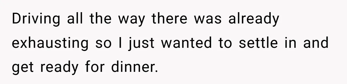 Driving all the way there was already exhausting so I just wanted to settle in and get ready for dinner.