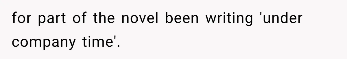 for part of the novel been writing 'under company time'.