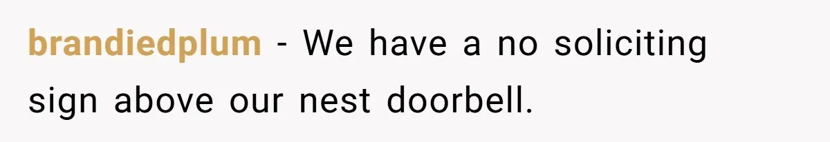 brandiedplum − We have a no soliciting sign above our nest doorbell.