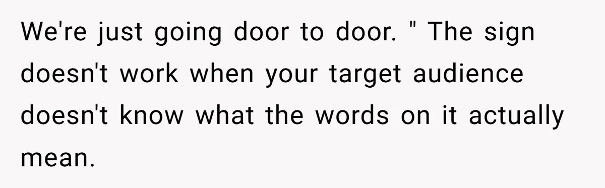 We're just going door to door. " The sign doesn't work when your target audience doesn't know what the words on it actually mean.