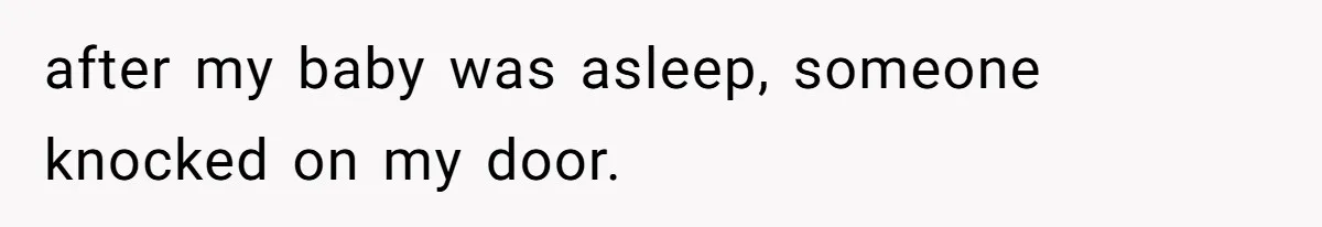 after my baby was asleep, someone knocked on my door.