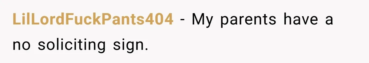 LilLordFuckPants404 − My parents have a no soliciting sign.