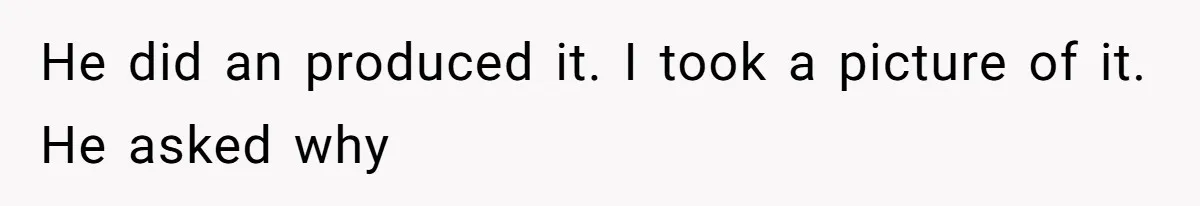 He did an produced it. I took a picture of it. He asked why