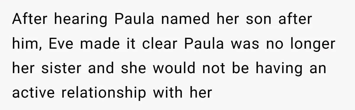After hearing Paula named her son after him, Eve made it clear Paula was no longer her sister and she would not be having an active relationship with her