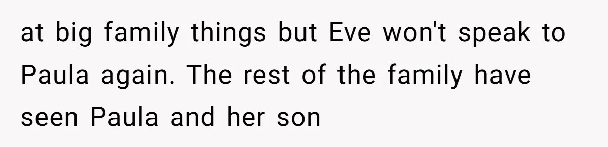 at big family things but Eve won't speak to Paula again. The rest of the family have seen Paula and her son