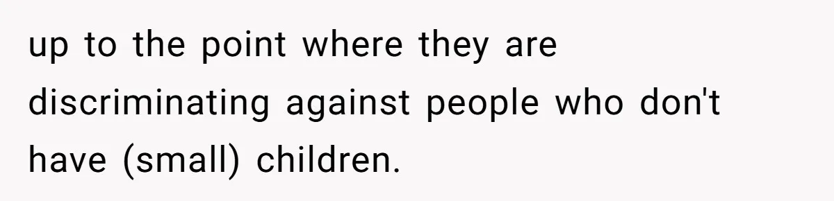 up to the point where they are discriminating against people who don't have (small) children.