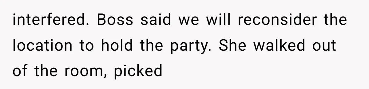 interfered. Boss said we will reconsider the location to hold the party. She walked out of the room, picked