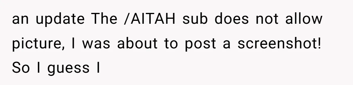 an update The /AITAH sub does not allow picture, I was about to post a screenshot! So I guess I