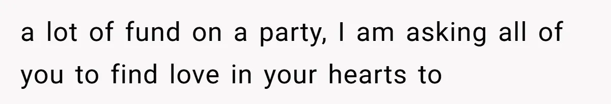 a lot of fund on a party, I am asking all of you to find love in your hearts to