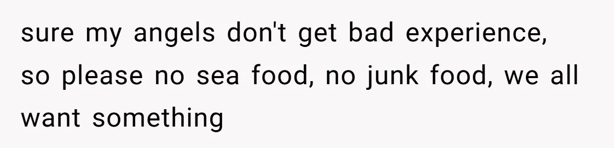 sure my angels don't get bad experience, so please no sea food, no junk food, we all want something