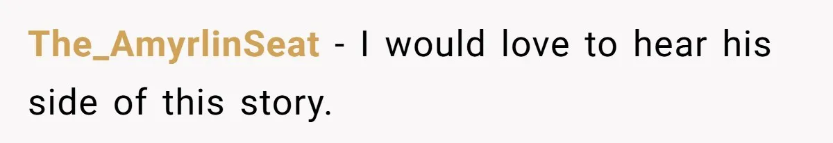 The_AmyrlinSeat − I would love to hear his side of this story.