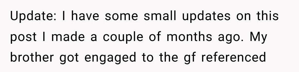 Update: I have some small updates on this post I made a couple of months ago. My brother got engaged to the gf referenced