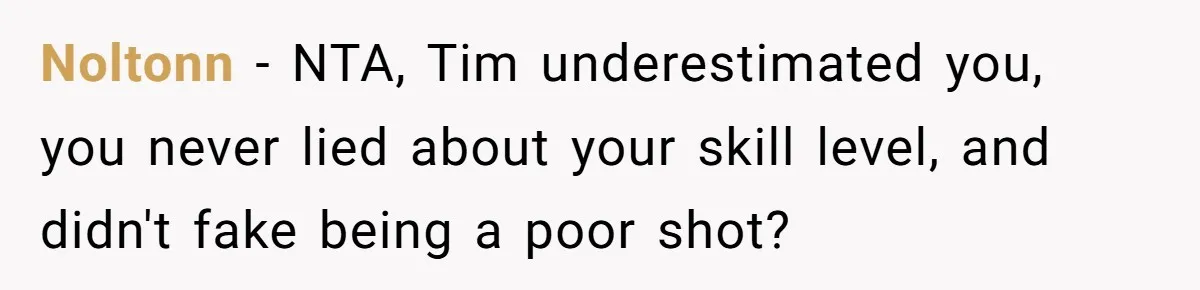 Noltonn − NTA, Tim underestimated you, you never lied about your skill level, and didn't fake being a poor shot?