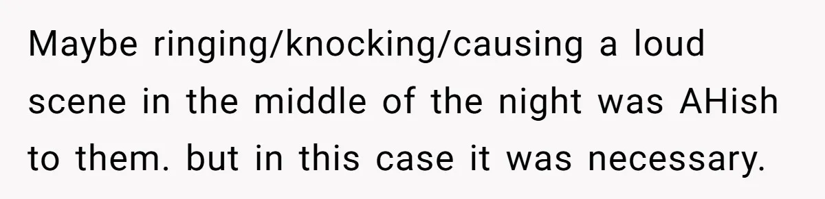 Maybe ringing/knocking/causing a loud scene in the middle of the night was AHish to them. but in this case it was necessary.