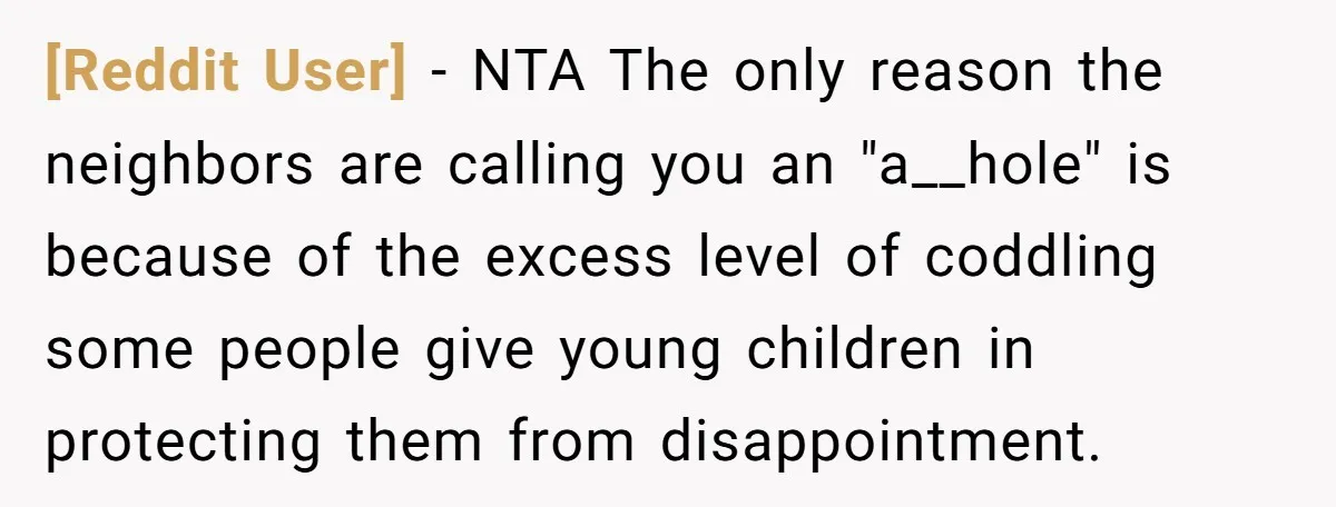 [Reddit User] - NTA The only reason the neighbors are calling you an "a__hole" is because of the excess level of coddling some people give young children in protecting them...