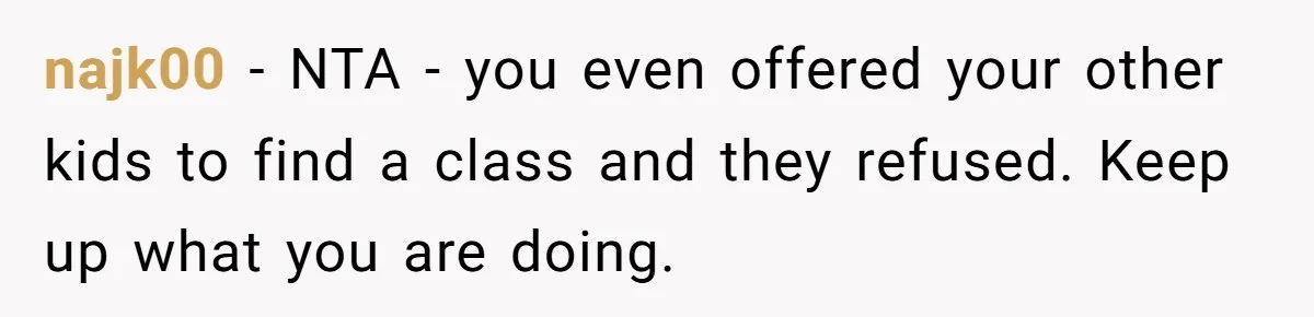 najk00 − NTA - you even offered your other kids to find a class and they refused. Keep up what you are doing.