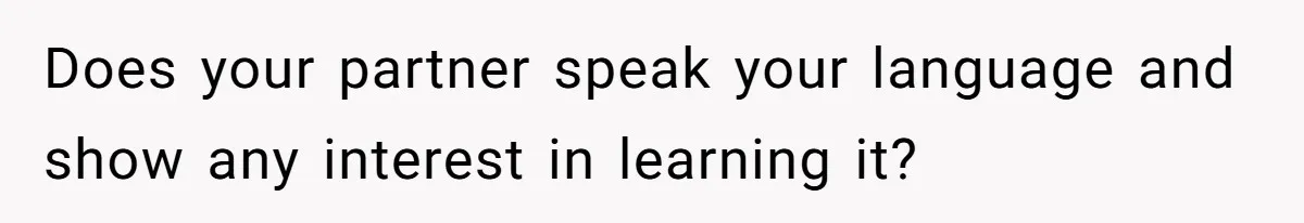 Does your partner speak your language and show any interest in learning it?