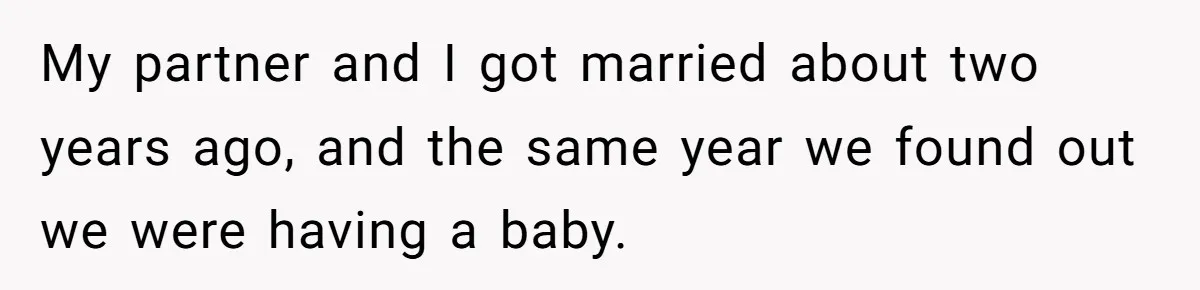 My partner and I got married about two years ago, and the same year we found out we were having a baby.