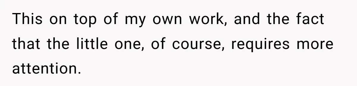 This on top of my own work, and the fact that the little one, of course, requires more attention.