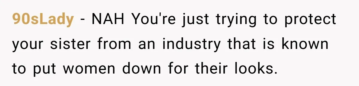 90sLady - NAH You're just trying to protect your sister from an industry that is known to put women down for their looks.