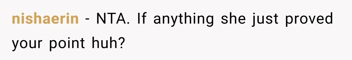 nishaerin - NTA. If anything she just proved your point huh?