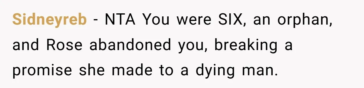 Sidneyreb − NTA You were SIX, an orphan, and Rose abandoned you, breaking a promise she made to a dying man.