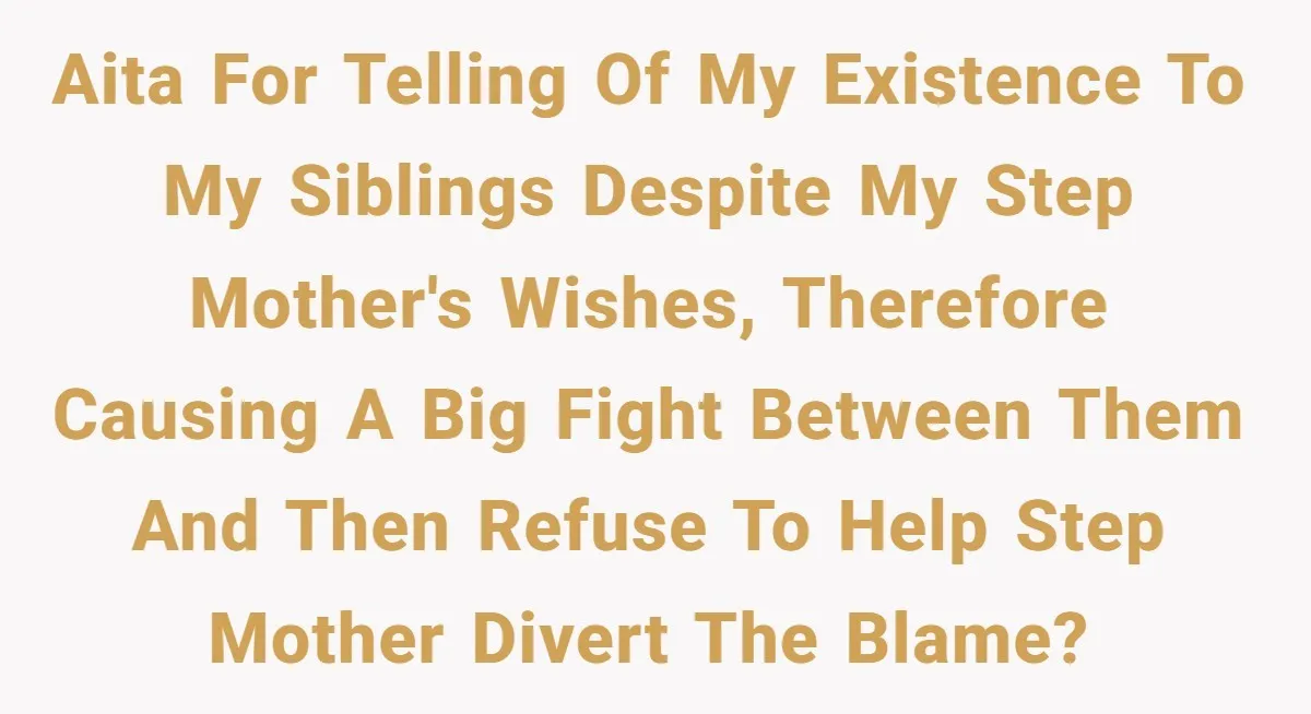 AITA for telling of my existence to my siblings despite my step mother's wishes, therefore causing a big fight between them and then refuse to help step mother divert the...
