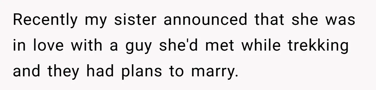 Recently my sister announced that she was in love with a guy she'd met while trekking and they had plans to marry.