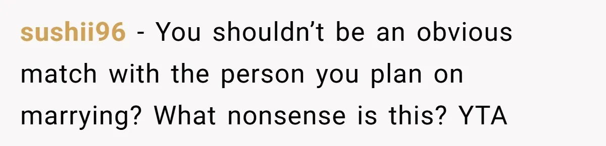 sushii96 − You shouldn’t be an obvious match with the person you plan on marrying? What nonsense is this? YTA