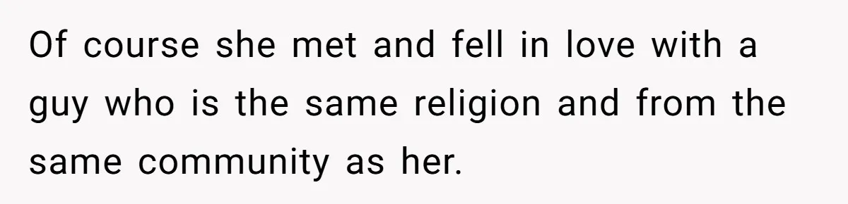 Of course she met and fell in love with a guy who is the same religion and from the same community as her.