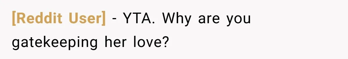 [Reddit User] − YTA. Why are you gatekeeping her love?