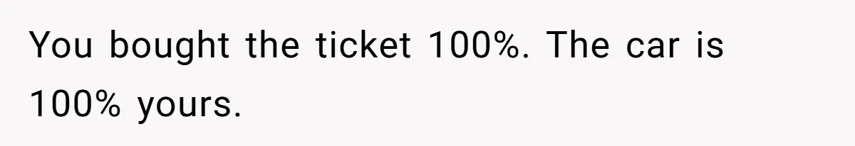 You bought the ticket 100%. The car is 100% yours.