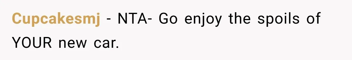 Cupcakesmj − NTA- Go enjoy the spoils of YOUR new car.