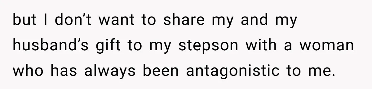 but I don’t want to share my and my husband’s gift to my stepson with a woman who has always been antagonistic to me.