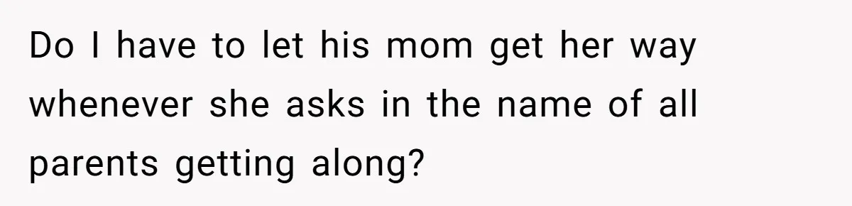 Do I have to let his mom get her way whenever she asks in the name of all parents getting along?