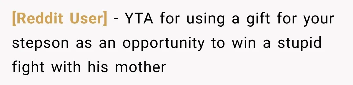 [Reddit User] − YTA for using a gift for your stepson as an opportunity to win a stupid fight with his mother