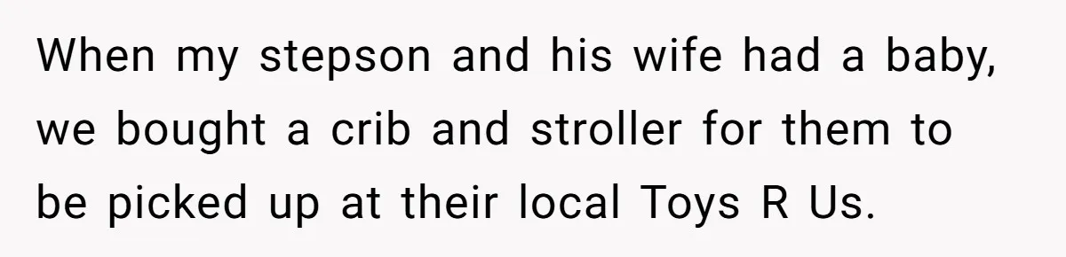 When my stepson and his wife had a baby, we bought a crib and stroller for them to be picked up at their local Toys R Us.