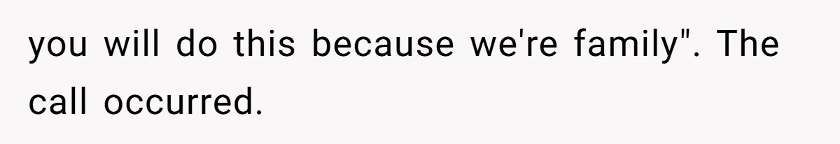 you will do this because we're family". The call occurred.