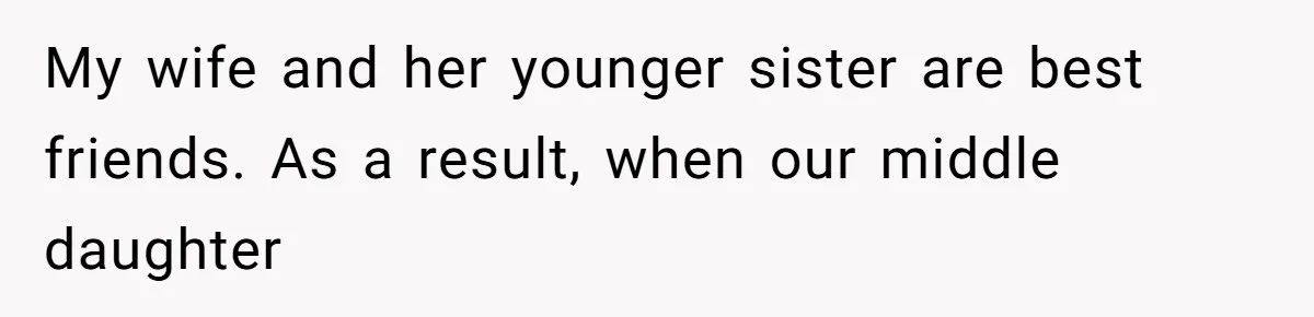 My wife and her younger sister are best friends. As a result, when our middle daughter