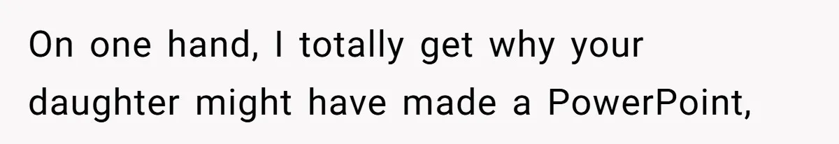 On one hand, I totally get why your daughter might have made a PowerPoint,