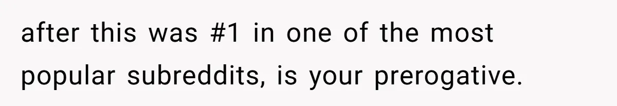 after this was #1 in one of the most popular subreddits, is your prerogative.
