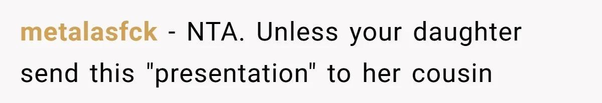 metalasfck − NTA. Unless your daughter send this "presentation" to her cousin