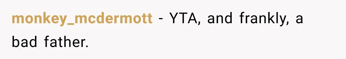monkey_mcdermott − YTA, and frankly, a bad father.