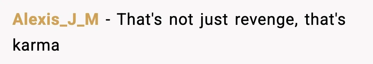 Alexis_J_M − That's not just revenge, that's karma