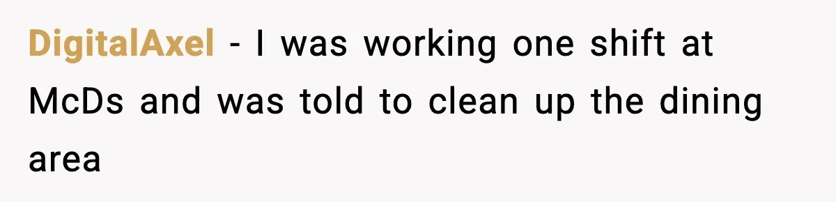 DigitalAxel − I was working one shift at McDs and was told to clean up the dining area