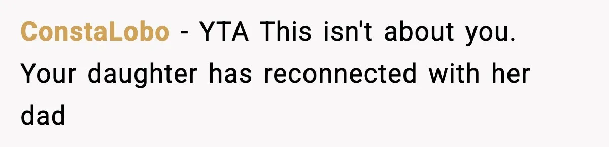 ConstaLobo − YTA This isn't about you. Your daughter has reconnected with her dad